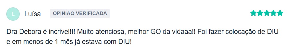 Avaliação de Luísa no Doctoralia: Dra Débora é incrível! Muito atenciosa, melhor GO da vida! Foi fazer colocação de DIU e em menos de 1 mês já estava com DIU.